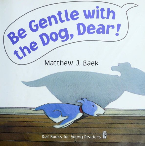 Be gentle with the dog, dear