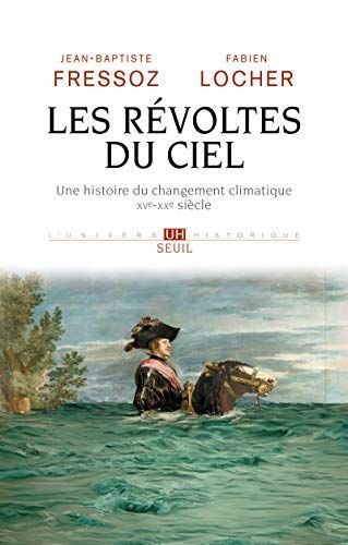 Les Révoltes du ciel. Une histoire du changement climatique XVe-XXe siècle