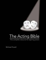 The Acting Bible: The Complete Resource for Aspiring Actors