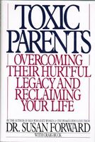 Toxic Parents, Overcoming Their Hurtful Legacy and Reclaiming Your Life