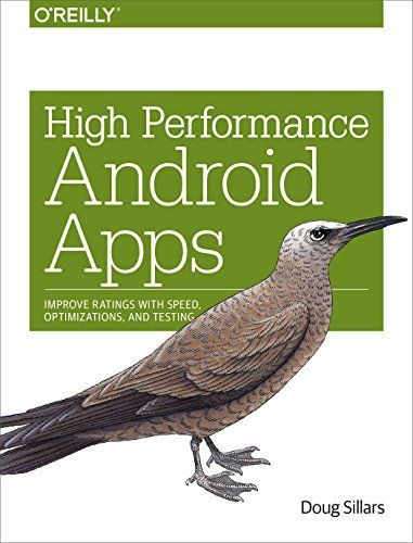 High Performance Android Apps: Improve Ratings with Speed, Optimizations, and Testing