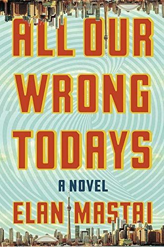 All Our Wrong Todays: A Novel