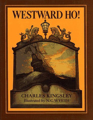 Westward Ho! or, the Voyages and Adventures of Sir Amyas Leigh, Knight, of Burrough, in the County of Devon~ in the Reign of Her Most Glorious Majesty Queen Elizabeth (Scribner's Illustrated Classics)