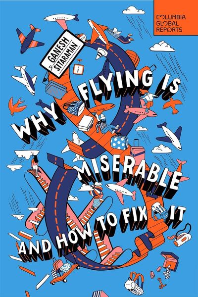 Why Flying Is Miserable: And How to Fix It
