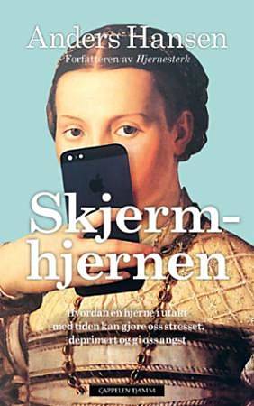 Skjermhjernen: Hvordan en hjerne i utakt med tiden kan gjøre oss stresset, deprimert og gi oss angst