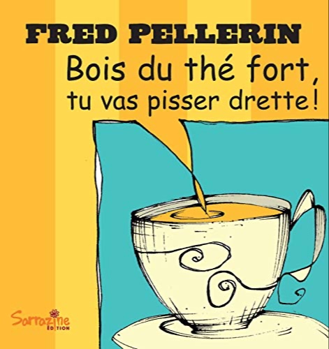 Bois du thé fort, tu vas pisser drette !