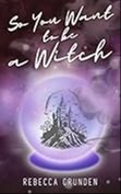So You Want to be a Witch