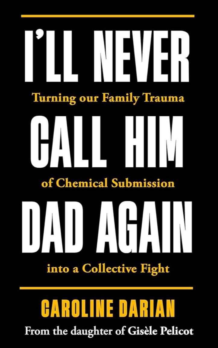 I’ll Never Call Him Dad Again: Turning Our Family Trauma of Sexual Assault and Chemical Submission into a Collective Fight 