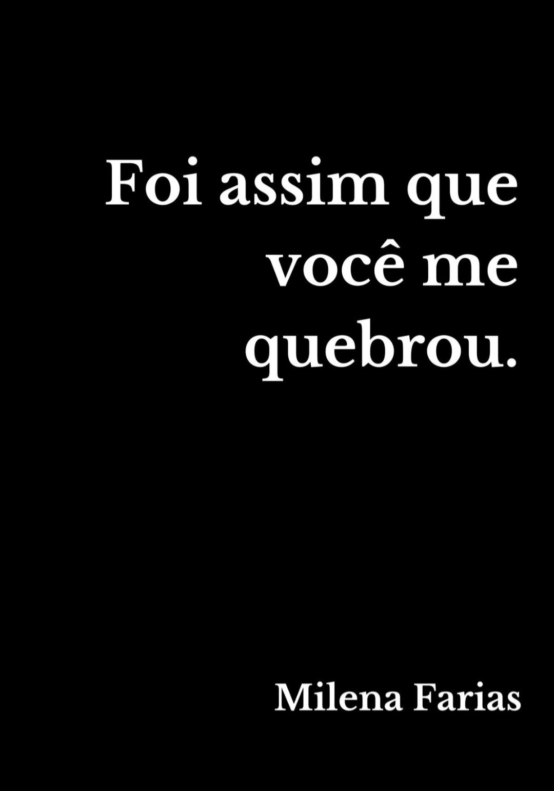 Foi assim que você me quebrou.