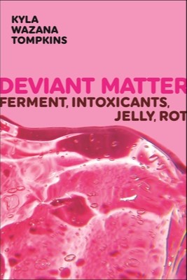 Deviant Matter: Ferment, Intoxicants, Jelly, Rot (Sexual Cultures)