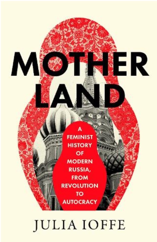 Motherland: A Feminist History of Modern Russia from Revolution to Autocracy 
