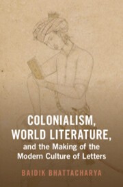 Colonialism, World Literature, and the Making of the Modern Culture of Letters