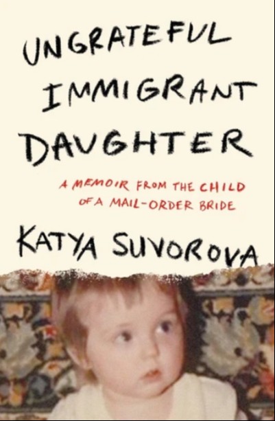 Ungrateful Immigrant Daughter: A Memoir From the Child of a Mail-Order Bride